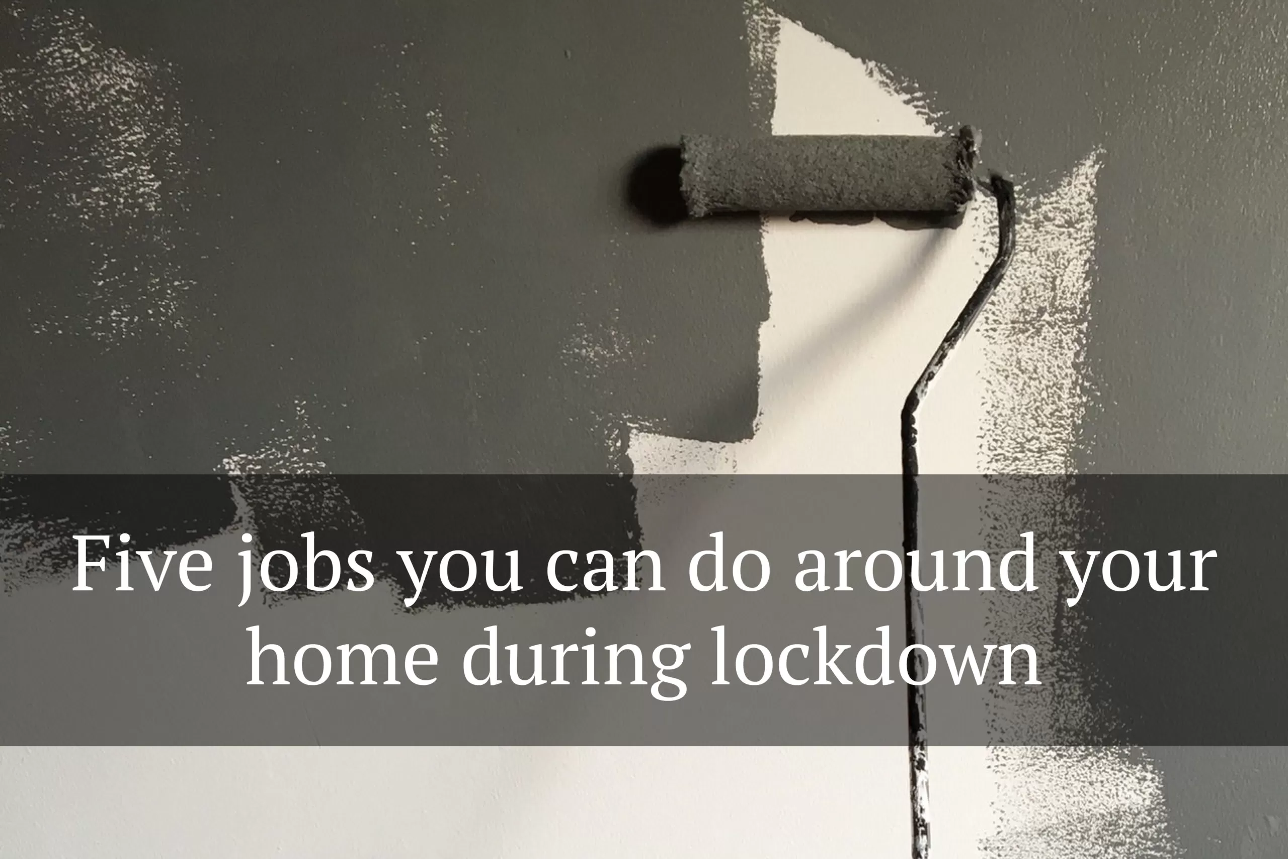 Five jobs you can do around your home during lockdown