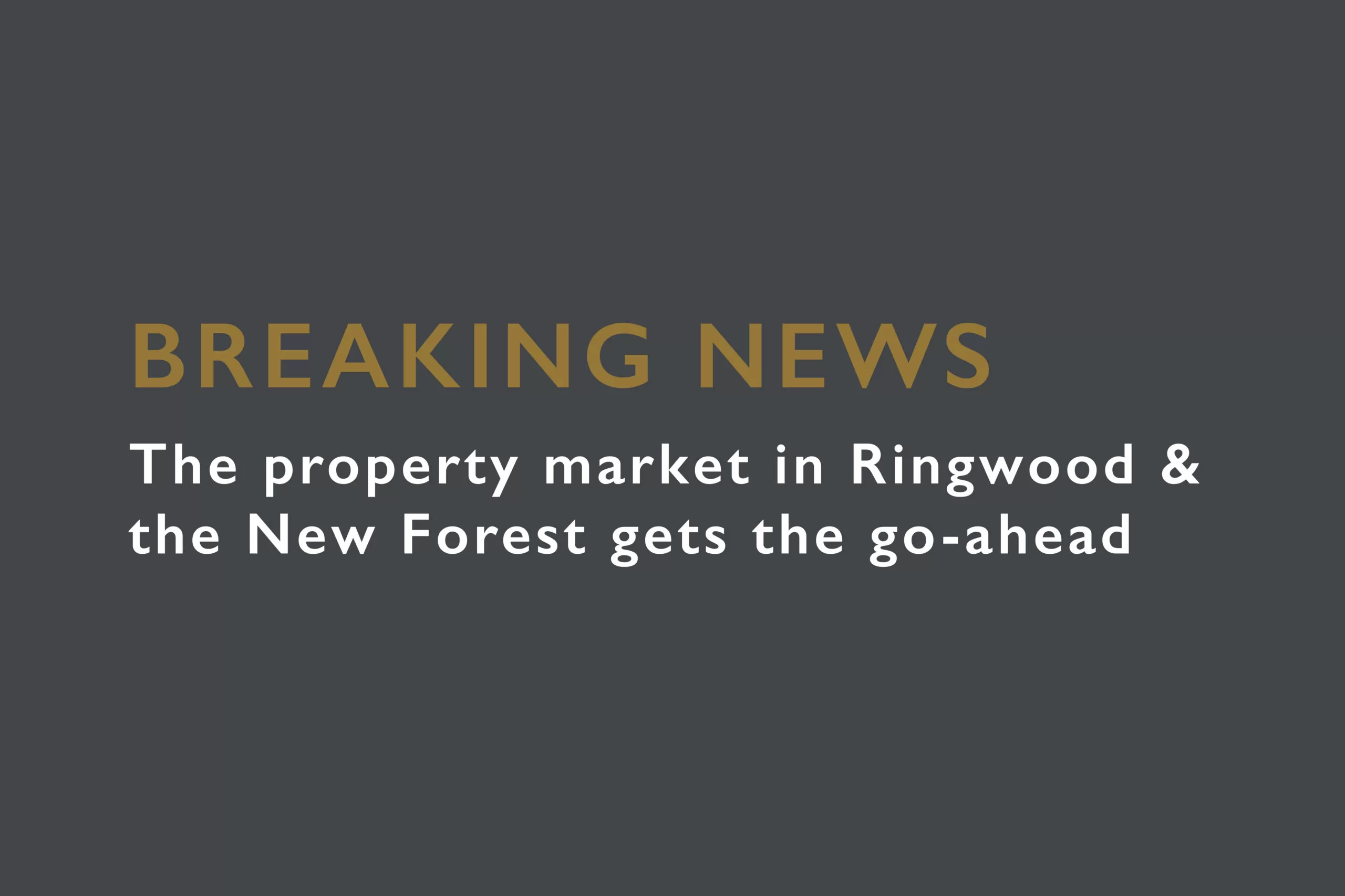 Breaking News – The property market in Ringwood & the New Forest gets the go-ahead